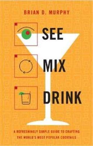 See Mix Drink: A Refreshingly Simple Guide to Crafting the World's Most Popular Cocktails