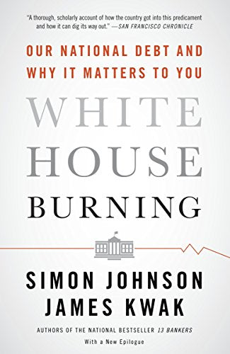 White House Burning: Our National Debt and Why It Matters to You