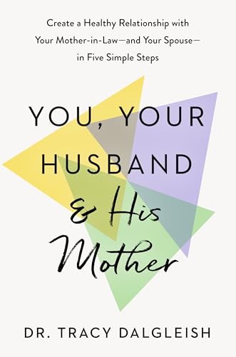 You, Your Husband, and His Mother: Create a Healthy Relationship with Your Mother-in-Law--and Your Spouse--in Five Simple Steps