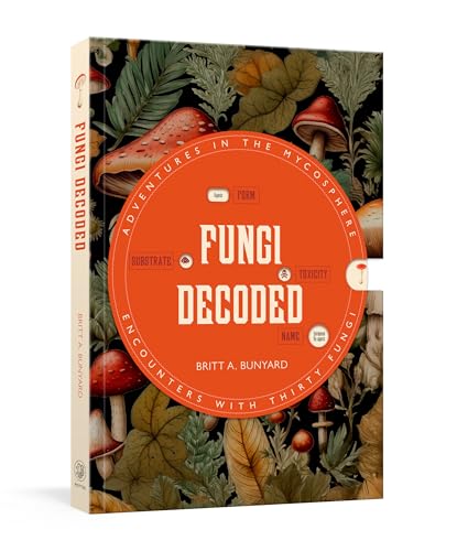 Fungi Decoded: Adventures in the Mycosphere--Encounters with Thirty Fungi