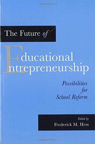The Future of Educational Entrepreneurship: Possibilities for School Reform
