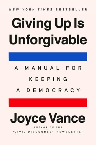 Giving Up Is Unforgivable: A Manual for Keeping a Democracy