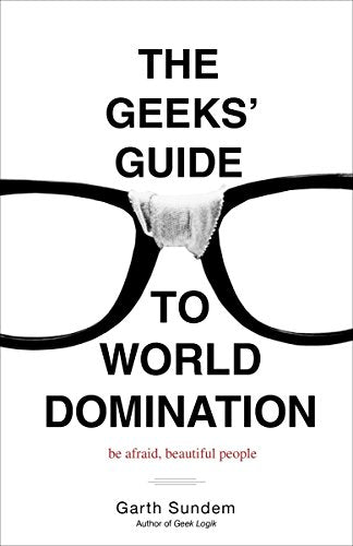 The Geeks' Guide to World Domination: Be Afraid, Beautiful People