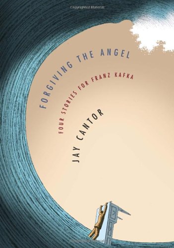 Forgiving the Angel: Four Stories for Franz Kafka