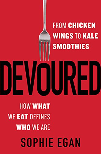 Devoured: From Chicken Wings to Kale Smoothies--How What We Eat Defines Who We Are