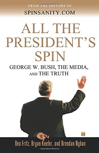 All the President's Spin: George W. Bush, the Media, and the Truth