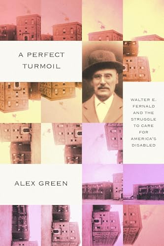 A Perfect Turmoil: Walter E. Fernald and the Struggle to Care for America’s Disabled