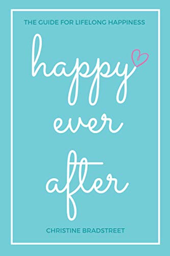 Happy Ever After: The Guide for Lifelong Happiness (A Book That Will Change Your Life)