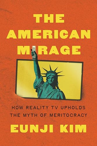 The American Mirage: How Reality TV Upholds the Myth of Meritocracy (Princeton Studies in Political Behavior)