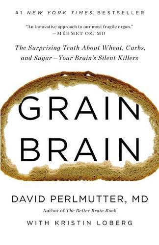 Grain Brain: The Surprising Truth about Wheat, Carbs,  and Sugar--Your Brain's Silent Killers
