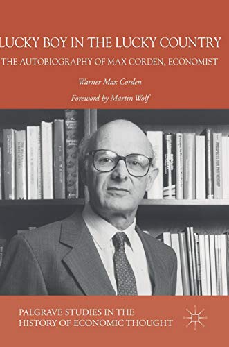 Lucky Boy in the Lucky Country: The Autobiography of Max Corden, Economist (Palgrave Studies in the History of Economic Thought)
