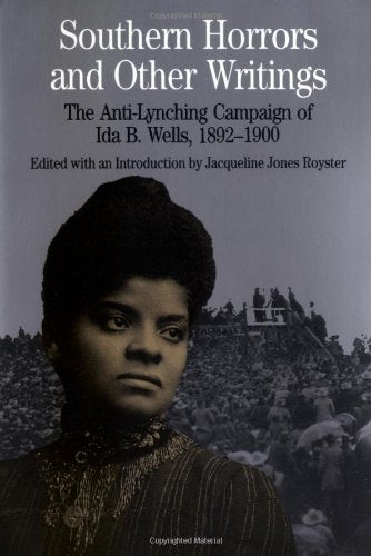 Southern Horrors and Other Writings; The Anti-Lynching Campaign of Ida B. Wells, 1892-1900
