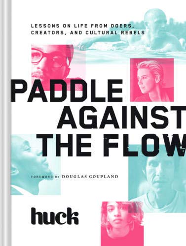 Paddle Against the Flow: Lessons on Life from Doers, Creators, and Cultural Rebels