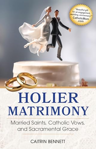 Holier Matrimony: Married Saints, Catholic Vows, and Sacramental Grace
