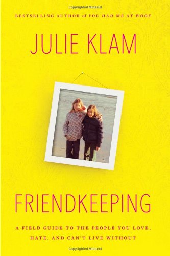 Friendkeeping: A Field Guide to the People You Love, Hate, and Can't Live Without