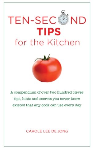 Ten Second tips for the Kitchen: A Compendium of over two hundred clever tips, hints, and secrets you never knew existed that any cook can use every day
