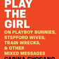 You Play the Girl: On Playboy Bunnies, Stepford Wives, Train Wrecks, & Other Mixed Messages