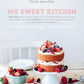 My Sweet Kitchen: Recipes for Stylish Cakes, Pies, Cookies, Donuts, Cupcakes, and More-plus tutorials for distinctive decoration, styling, and photography