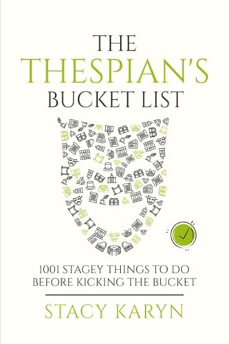 THE THESPIAN'S BUCKET LIST: 1001 Stagey Things To Do Before Kicking The Bucket