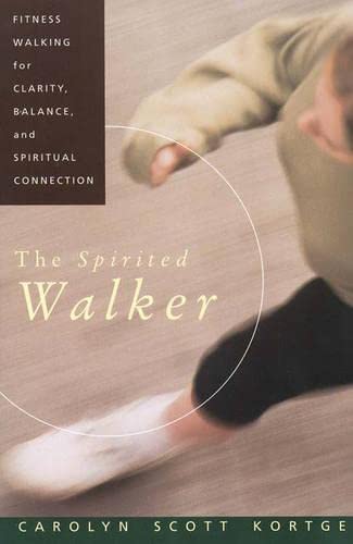 The Spirited Walker: Fitness Walking For Clarity, Balance, and Spiritual Connection