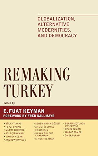 Remaking Turkey: Globalization, Alternative Modernities, and Democracies (Global Encounters: Studies in Comparative Political Theory)