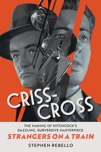 Criss-Cross: The Making of Hitchcock’s Dazzling, Subversive Masterpiece Strangers on a Train