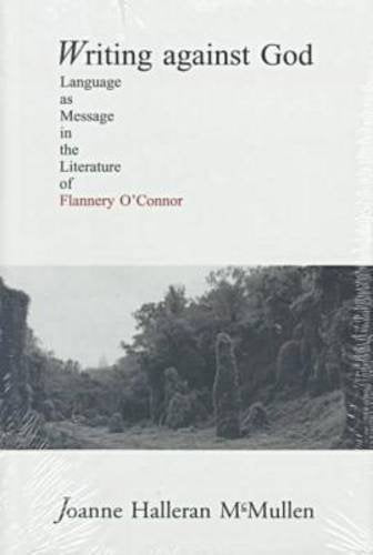 Writing Against God: Language as Message in the Literature of Flannery O'Connor