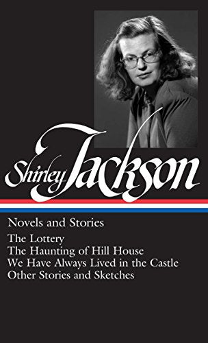 Shirley Jackson: Novels and Stories (The Lottery / The Haunting of Hill House / We Have Always Lived in the Castle)
