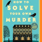 How to Solve Your Own Murder: A Novel