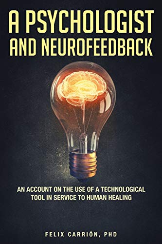 A Psychologist and Neurofeedback an Account on the Use of a Technological Tool in Service to Human Healing