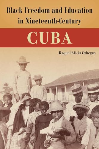 Black Freedom and Education in Nineteenth-Century Cuba (Caribbean Crossroads: Race, Identity, and Freedom Struggles)