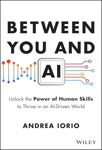 Between You and AI: Unlock the Power of Human Skills to Thrive in an AI-Driven World