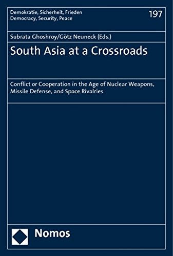 South Asia at a Crossroads: Conflict or Cooperation in the Age of Nuclear Weapons, Missile Defense, and Space Rivalries (Democracy, Security, Peace / Demokratie, Sicherheit, Frieden)