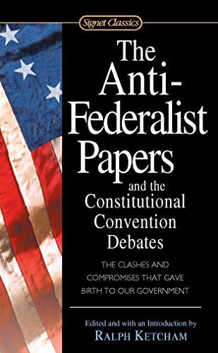 The Anti-Federalist Papers and the Constitutional Convention Debates (Signet Classics)