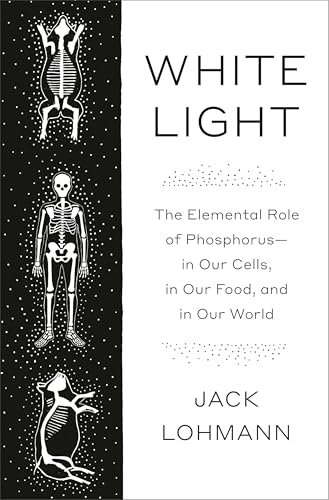 White Light: The Elemental Role of Phosphorus-in Our Cells, in Our Food, and in Our World