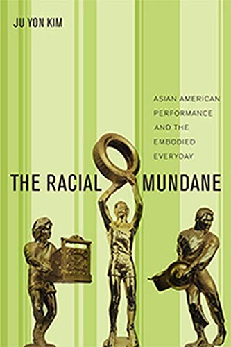 The Racial Mundane: Asian American Performance and the Embodied Everyday