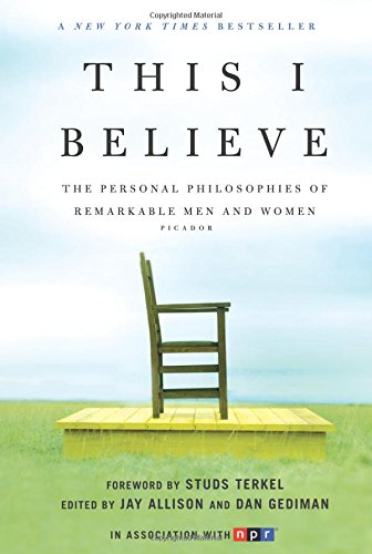 This I Believe: The Personal Philosophies of Remarkable Men and Women