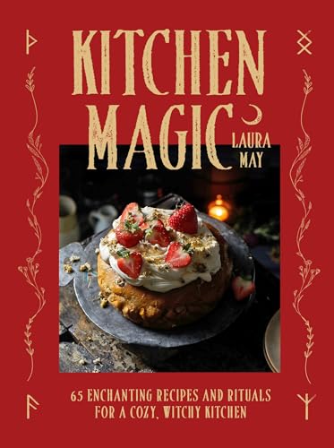 Kitchen Magic: Over 65 Enchanting Recipes and Rituals for a Cozy, Witchy Kitchen