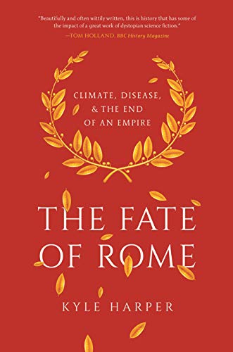 The Fate of Rome: Climate, Disease, and the End of an Empire (The Princeton History of the Ancient World, 2)