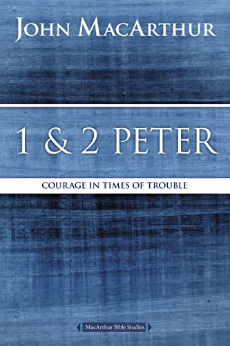 1 and 2 Peter: Courage in Times of Trouble (MacArthur Bible Studies)