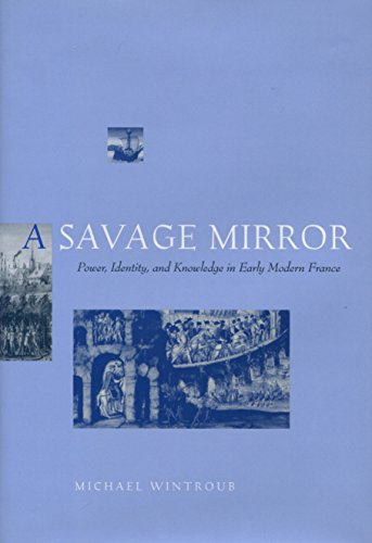 A Savage Mirror: Power, Identity, and Knowledge in Early Modern France