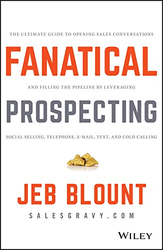 Fanatical Prospecting: The Ultimate Guide to Opening Sales Conversations and Filling the Pipeline by Leveraging Social Selling, Telephone, Email, Text, and Cold Calling