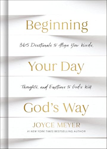 Beginning Your Day God’s Way: 365 Devotions to Align Your Words, Thoughts, and Emotions to God’s Will