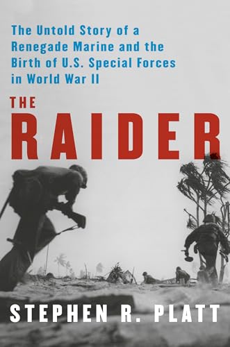 The Raider: The Untold Story of a Renegade Marine and the Birth of U.S. Special Forces in World War II