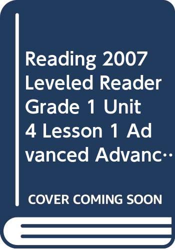 READING 2007 LEVELED READER GRADE 1 UNIT 4 LESSON 1 ADVANCED ADVANCED