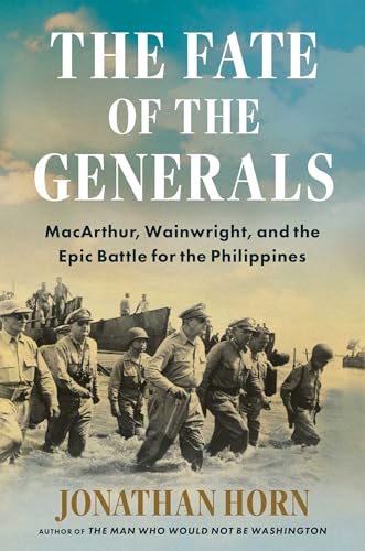 The Fate of the Generals: MacArthur, Wainwright, and the Epic Battle for the Philippines
