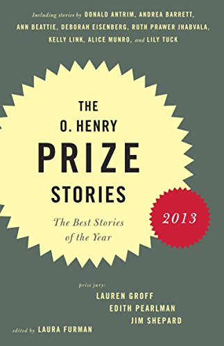 The O. Henry Prize Stories 2013: Including stories by Donald Antrim, Andrea Barrett, Ann Beattie, Deborah Eisenberg, Ruth Prawer Jhabvala, Kelly Link, Alice Munro, and Lily Tuck