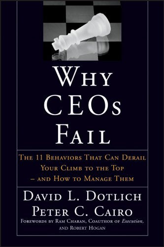 Why CEO's Fail:  The 11 Behaviors That Can Derail Your Climb to the Top and How to Manage Them