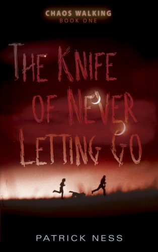 The Knife of Never Letting Go: Chaos Walking: Book One