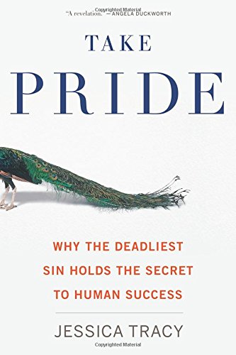 Take Pride: Why the Deadliest Sin Holds the Secret to Human Success